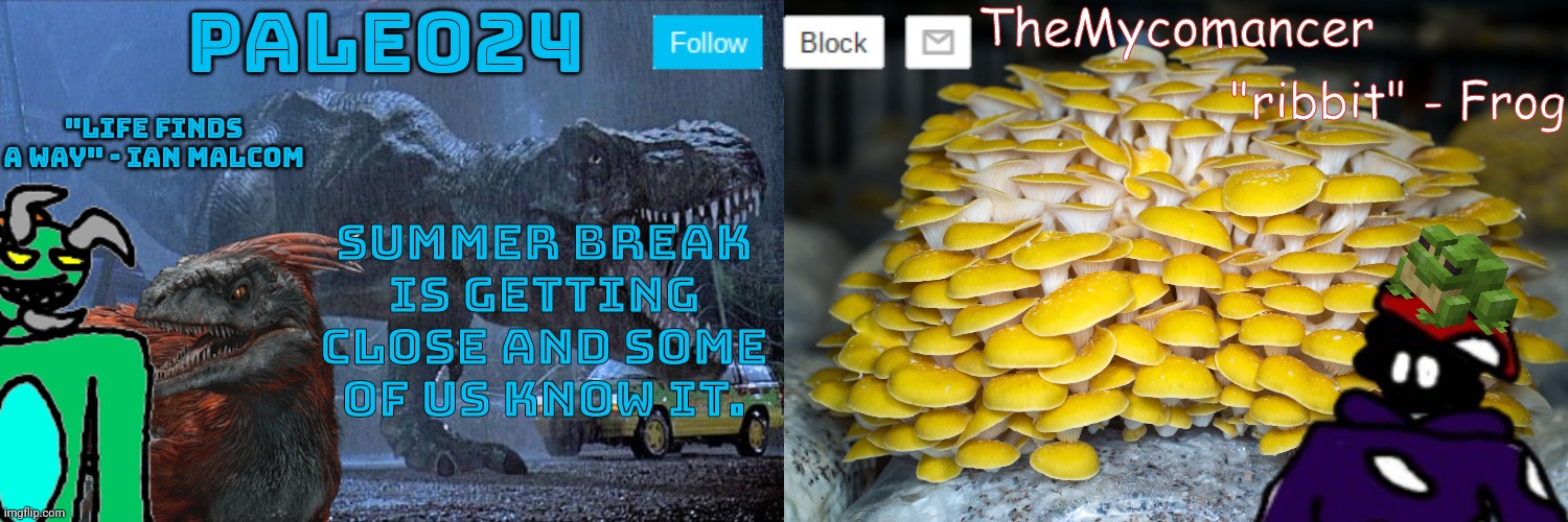 Paleo24 and TheMycomancer's shared template | Summer break is getting close and some of us know it. | image tagged in paleo24 and themycomancer's shared template | made w/ Imgflip meme maker