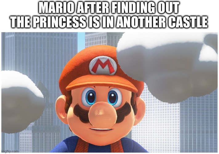 Mario Confused | MARIO AFTER FINDING OUT THE PRINCESS IS IN ANOTHER CASTLE | image tagged in mario confused | made w/ Imgflip meme maker