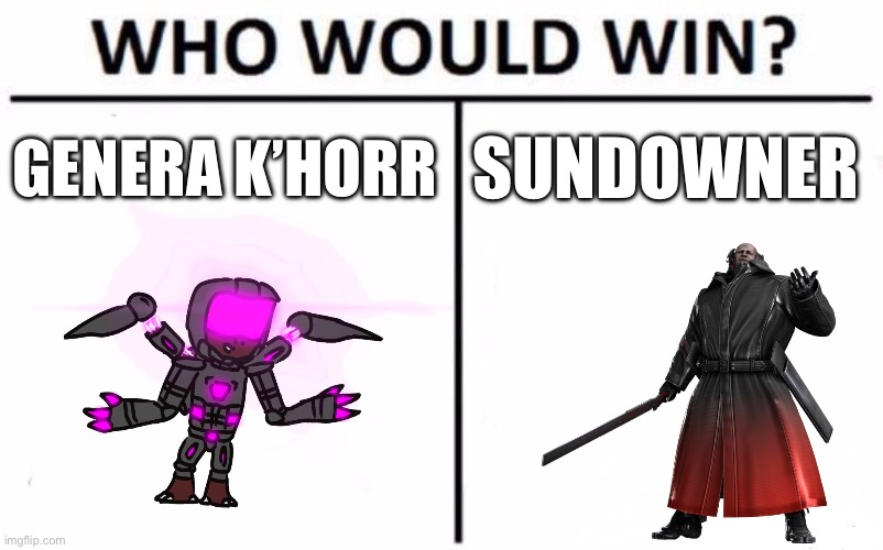 They both have weapons controlled by their mind that happen to be attached to their back. Also yes K’horr is transparent now | GENERA K’HORR; SUNDOWNER | image tagged in memes,who would win | made w/ Imgflip meme maker