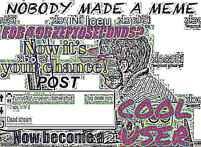 Dead stream lmfao | Iceu | image tagged in dead stream nuked | made w/ Imgflip meme maker