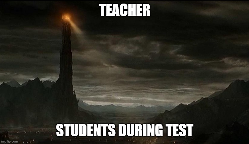 I see you | TEACHER; STUDENTS DURING TEST | image tagged in sauron's gaze,back to school,teacher | made w/ Imgflip meme maker