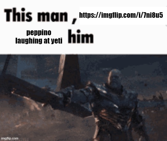 https://imgflip.com/i/7ni8u5 | https://imgflip.com/i/7ni8u5; peppino laughing at yeti | image tagged in this man _____ him | made w/ Imgflip meme maker