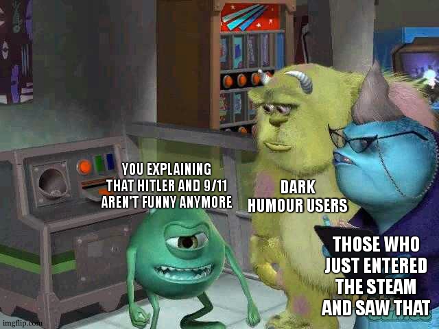 YOU EXPLAINING THAT HITLER AND 9/11 AREN'T FUNNY ANYMORE DARK HUMOUR USERS THOSE WHO JUST ENTERED THE STEAM AND SAW THAT | image tagged in mike wazowski trying to explain | made w/ Imgflip meme maker