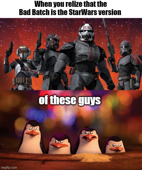 When you relize that the Bad Batch is the StarWars version; of these guys | image tagged in bad batch | made w/ Imgflip meme maker