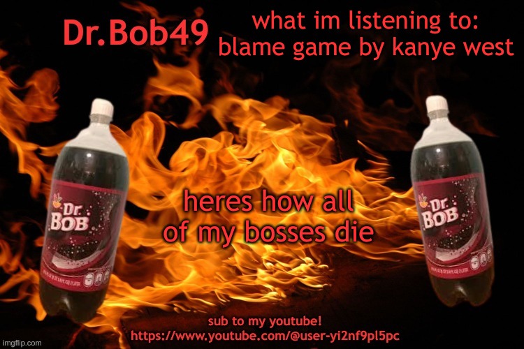 this may be a tad bit controversial | what im listening to: blame game by kanye west; heres how all of my bosses die | image tagged in bobus template | made w/ Imgflip meme maker