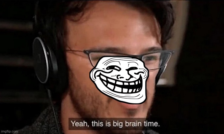 Big Brain Time | image tagged in big brain time | made w/ Imgflip meme maker