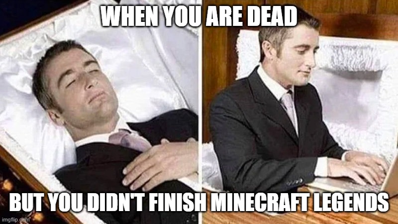 I need to finish! | WHEN YOU ARE DEAD; BUT YOU DIDN'T FINISH MINECRAFT LEGENDS | image tagged in deceased man in coffin typing,computer,dead,how,what,why | made w/ Imgflip meme maker