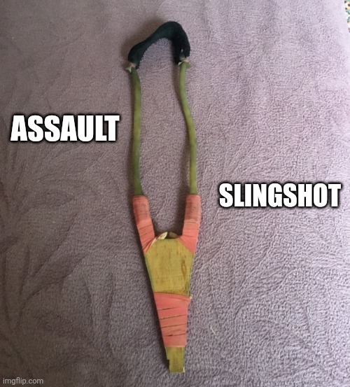 slingshot | ASSAULT SLINGSHOT | image tagged in slingshot | made w/ Imgflip meme maker