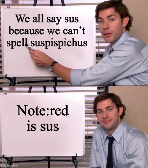 Sussy baka | We all say sus because we can’t spell suspispichus; Note:red is sus | image tagged in jim halpert explains | made w/ Imgflip meme maker