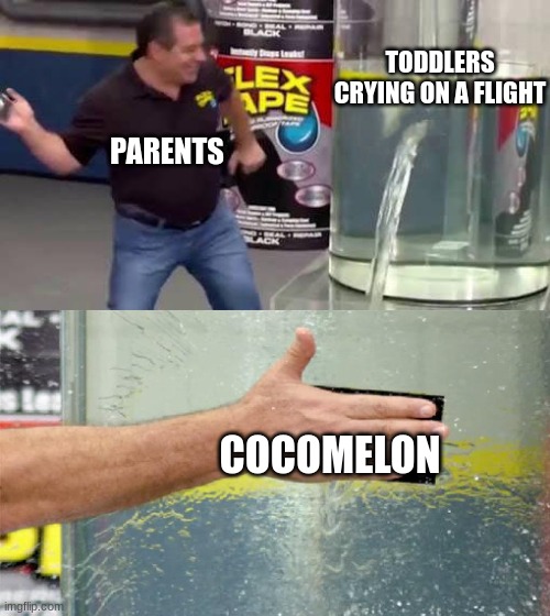 its always been cocomelon | TODDLERS CRYING ON A FLIGHT; PARENTS; COCOMELON | image tagged in flex tape,cocomelon,parents,toddlers | made w/ Imgflip meme maker