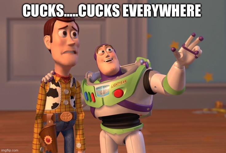 X, X Everywhere Meme | CUCKS…..CUCKS EVERYWHERE | image tagged in memes,x x everywhere | made w/ Imgflip meme maker