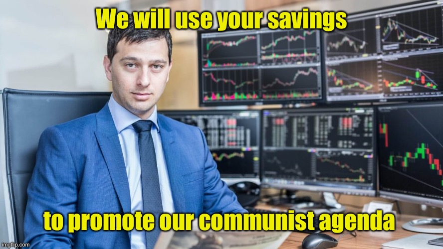 No commission Stockbroker | We will use your savings to promote our communist agenda | image tagged in no commission stockbroker | made w/ Imgflip meme maker