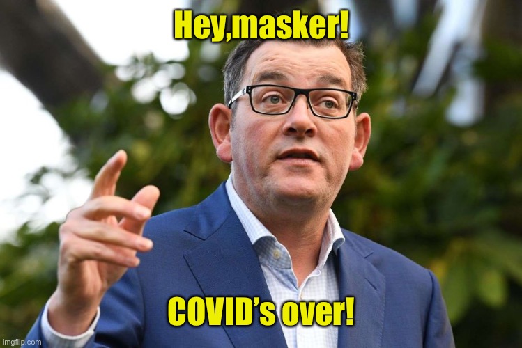 Dan Andrews | Hey,masker! COVID’s over! | image tagged in dan andrews | made w/ Imgflip meme maker