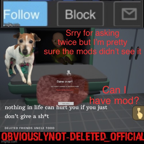 I have never said “kys” to anyone as far as I know | Srry for asking twice but I’m pretty sure the mods didn’t see it; Can I have mod? | image tagged in obviously not deleted | made w/ Imgflip meme maker
