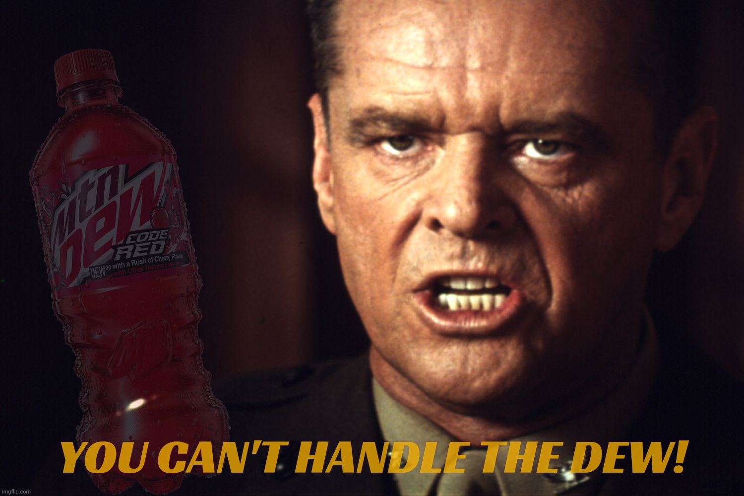 A Dew Good Men [see what I did there?] | YOU CAN'T HANDLE THE DEW! | image tagged in jack nicholson,a few good men,mountain dew,dew dhe dew,a dew good men,dew eet | made w/ Imgflip meme maker