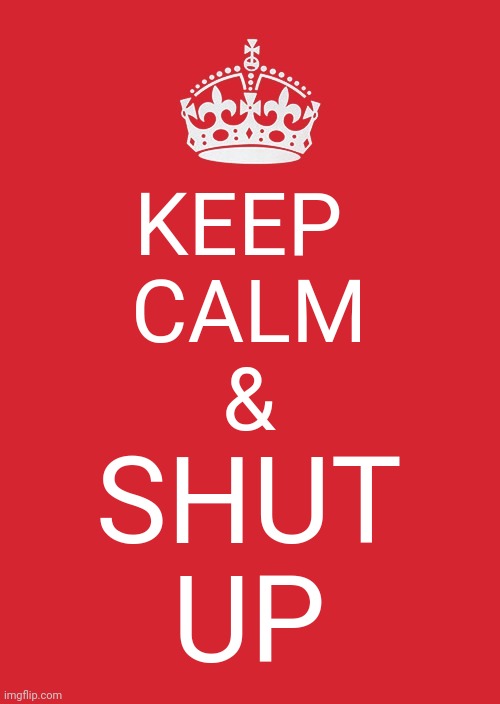 no hate speech | KEEP 
CALM
&; SHUT
UP | image tagged in memes,keep calm and carry on red | made w/ Imgflip meme maker