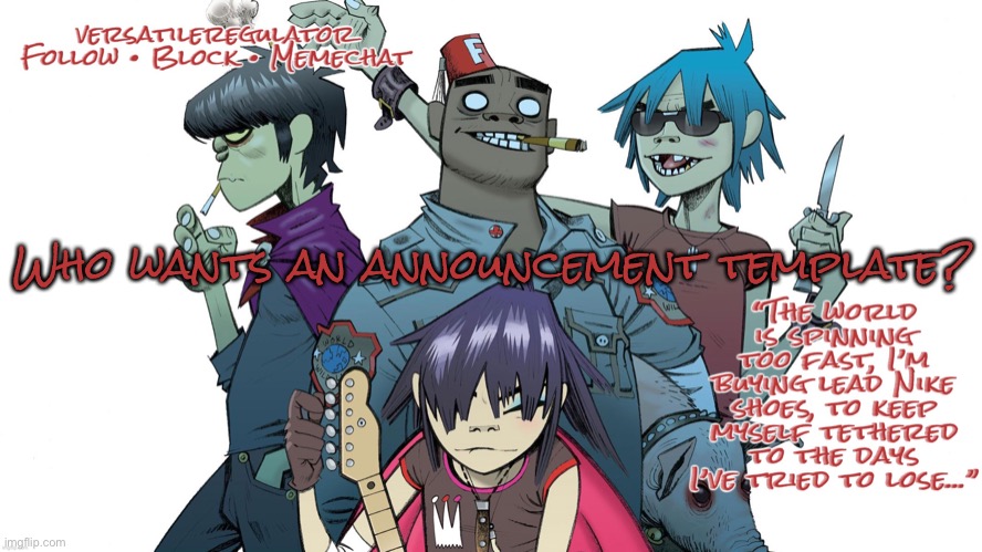 Who wants an announcement template? | image tagged in versatileregulator s gorillaz announcement template | made w/ Imgflip meme maker