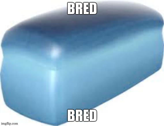 Bred | BRED BRED | image tagged in bred | made w/ Imgflip meme maker