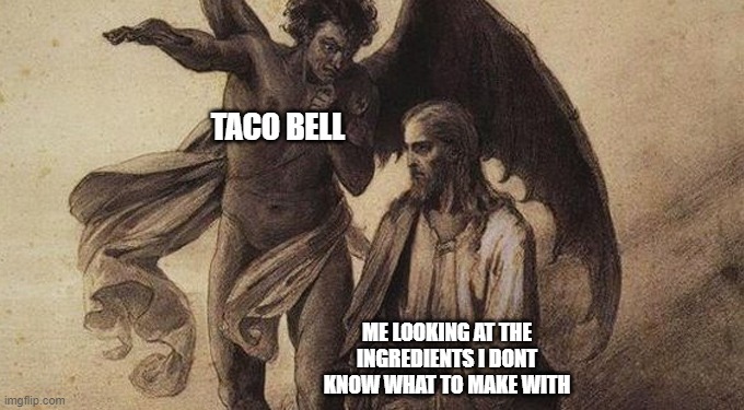 taco hell | TACO BELL; ME LOOKING AT THE INGREDIENTS I DONT KNOW WHAT TO MAKE WITH | image tagged in jesus christ,satan,temptation,taco bell | made w/ Imgflip meme maker