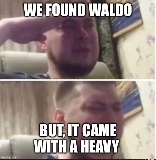 Crying salute | WE FOUND WALDO BUT, IT CAME WITH A HEAVY PRICE | image tagged in crying salute | made w/ Imgflip meme maker