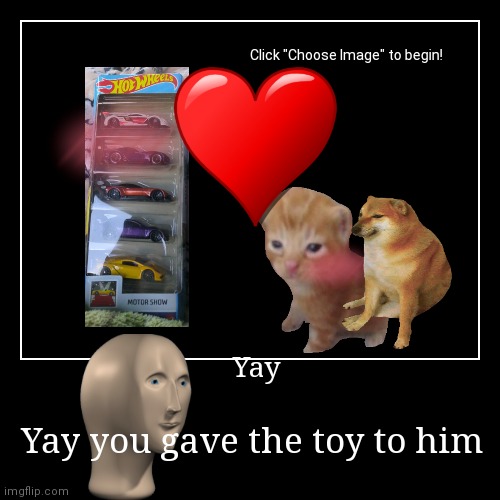 Yay you gave the toy to him | Yay | image tagged in funny,demotivationals | made w/ Imgflip demotivational maker