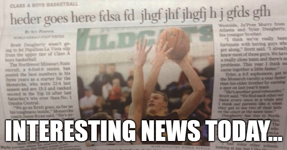 INTERESTING NEWS TODAY... | image tagged in newspaper,bro,what | made w/ Imgflip meme maker