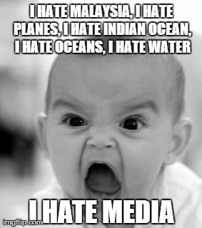 Angry Baby | I HATE MALAYSIA, I HATE PLANES, I HATE INDIAN OCEAN, I HATE OCEANS, I HATE WATER I HATE MEDIA | image tagged in memes,angry baby | made w/ Imgflip meme maker