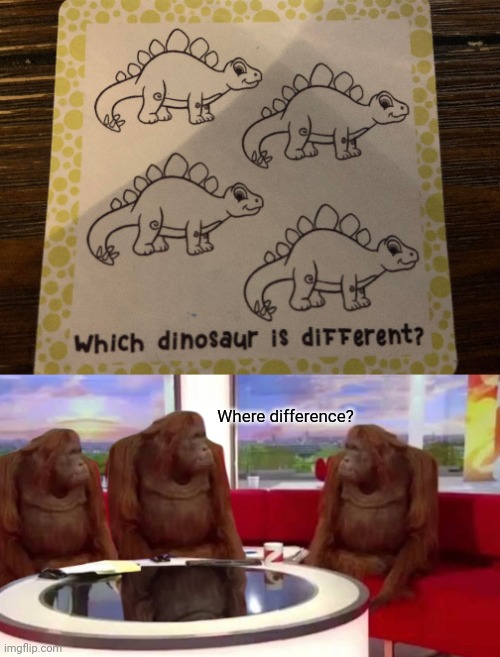 No difference | Where difference? | image tagged in where monkey,you had one job,zero difference,dinosaurs,dinosaur,memes | made w/ Imgflip meme maker