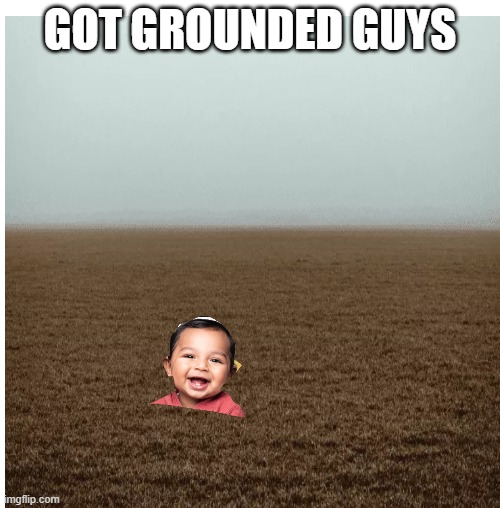 Got grounded guys. | GOT GROUNDED GUYS | image tagged in grounded,ground,joke,meme | made w/ Imgflip meme maker