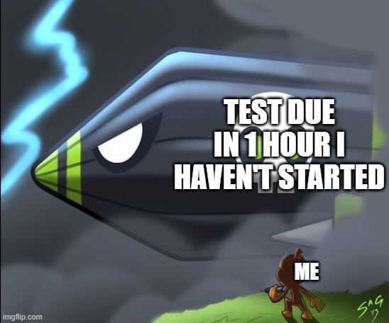 Test due in 1 hour | TEST DUE IN 1 HOUR I HAVEN'T STARTED; ME | image tagged in zomg | made w/ Imgflip meme maker