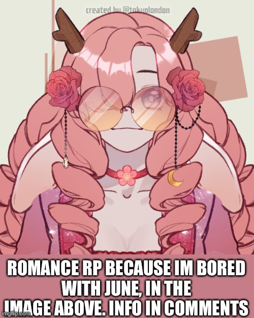 Heres the very pink they/them jackalope that definitely isn't secretly terrifying | ROMANCE RP BECAUSE IM BORED
WITH JUNE, IN THE IMAGE ABOVE. INFO IN COMMENTS | made w/ Imgflip meme maker