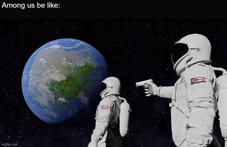 Always Has Been | Among us be like: | image tagged in memes,always has been,among us,space | made w/ Imgflip meme maker
