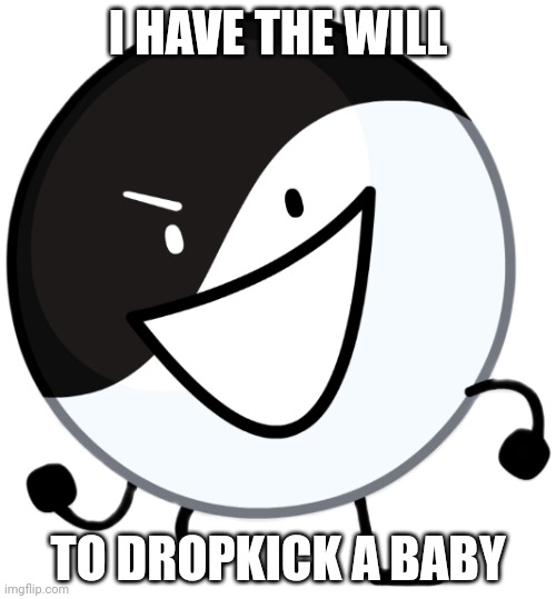 Yin yang | I HAVE THE WILL TO DROPKICK A BABY | image tagged in yin yang | made w/ Imgflip meme maker