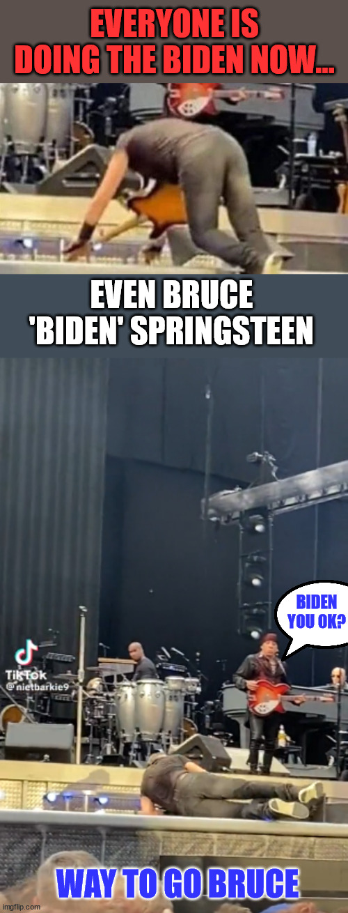 Time will tell if this new dance catches on... | EVERYONE IS DOING THE BIDEN NOW... EVEN BRUCE 'BIDEN' SPRINGSTEEN; BIDEN YOU OK? WAY TO GO BRUCE | image tagged in bruce springsteen,biden,dance | made w/ Imgflip meme maker