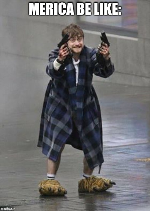 Daniel Radcliffe Guns | MERICA BE LIKE: | image tagged in daniel radcliffe guns | made w/ Imgflip meme maker