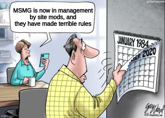 1984 Calendar | MSMG is now in management by site mods, and they have made terrible rules | image tagged in 1984 calendar | made w/ Imgflip meme maker