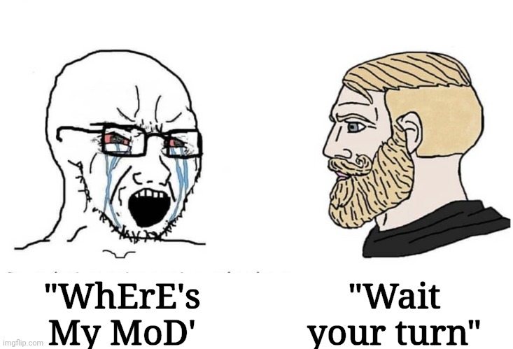 Soyboy Vs Yes Chad | "Wait your turn"; "WhErE's My MoD' | image tagged in soyboy vs yes chad | made w/ Imgflip meme maker