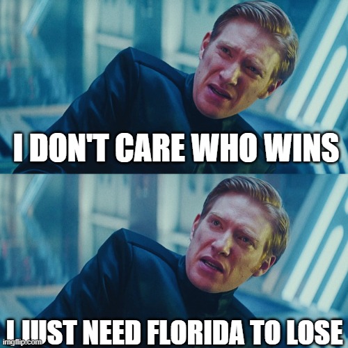 I don't care if you win, I just need X to lose | I DON'T CARE WHO WINS; I JUST NEED FLORIDA TO LOSE | image tagged in i don't care if you win i just need x to lose | made w/ Imgflip meme maker