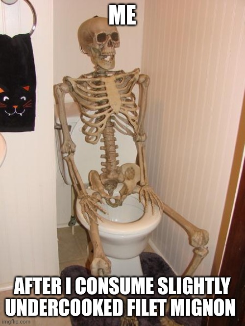 Undercooked filet mignon | ME; AFTER I CONSUME SLIGHTLY UNDERCOOKED FILET MIGNON | image tagged in skeleton on toilet | made w/ Imgflip meme maker