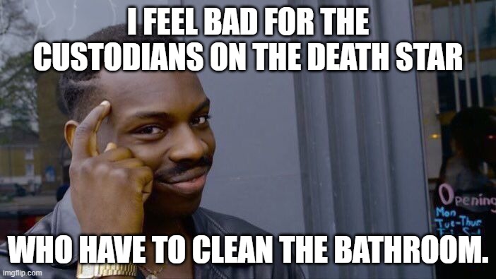 Stormtroopers miss their aim | I FEEL BAD FOR THE CUSTODIANS ON THE DEATH STAR; WHO HAVE TO CLEAN THE BATHROOM. | image tagged in memes,roll safe think about it,star wars,stormtrooper,funny memes,toliet | made w/ Imgflip meme maker