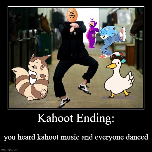 DANCING | Kahoot Ending: | you heard kahoot music and everyone danced | image tagged in funny,demotivationals | made w/ Imgflip demotivational maker