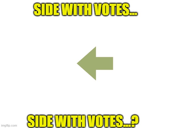 SIDE WITH VOTES... SIDE WITH VOTES...? | made w/ Imgflip meme maker