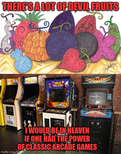 THERE'S A LOT OF DEVIL FRUITS; I WOULD BE IN HEAVEN IF ONE HAD THE POWER OF CLASSIC ARCADE GAMES | image tagged in one piece,arcade,devil fruits,retro | made w/ Imgflip meme maker