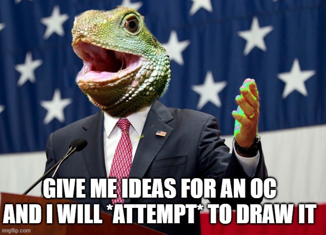 lizardman | GIVE ME IDEAS FOR AN OC AND I WILL *ATTEMPT* TO DRAW IT | image tagged in lizardman | made w/ Imgflip meme maker