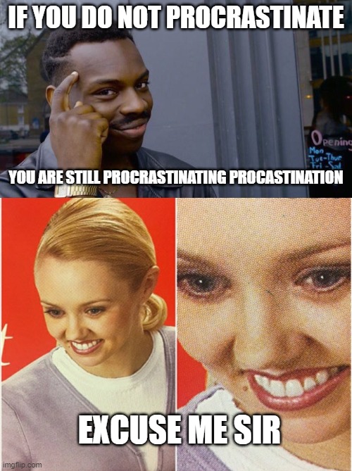 Procastination | IF YOU DO NOT PROCRASTINATE; YOU ARE STILL PROCRASTINATING PROCASTINATION; EXCUSE ME SIR | image tagged in memes,roll safe think about it,wait what | made w/ Imgflip meme maker