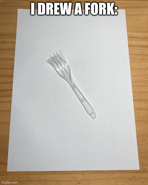 i drew a fork | I DREW A FORK: | image tagged in memes | made w/ Imgflip meme maker