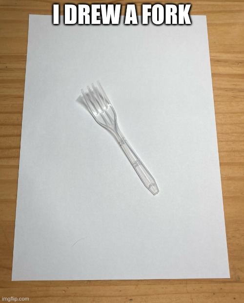 i drew a fork | I DREW A FORK | image tagged in i drew a fork | made w/ Imgflip meme maker