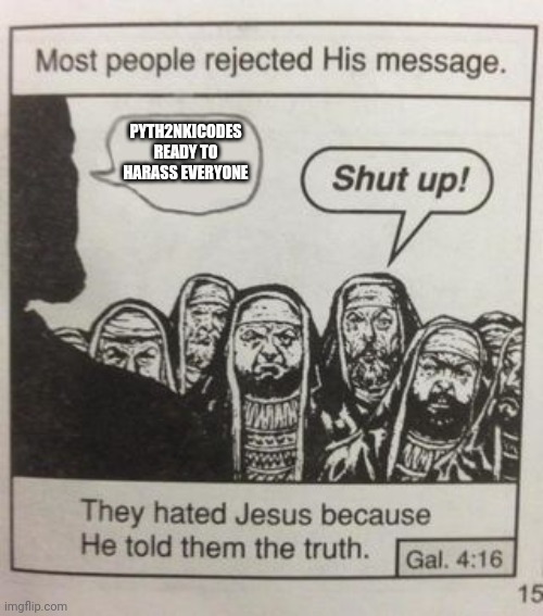 They hated Jesus meme | PYTH2NKICODES READY TO HARASS EVERYONE | image tagged in they hated jesus meme | made w/ Imgflip meme maker
