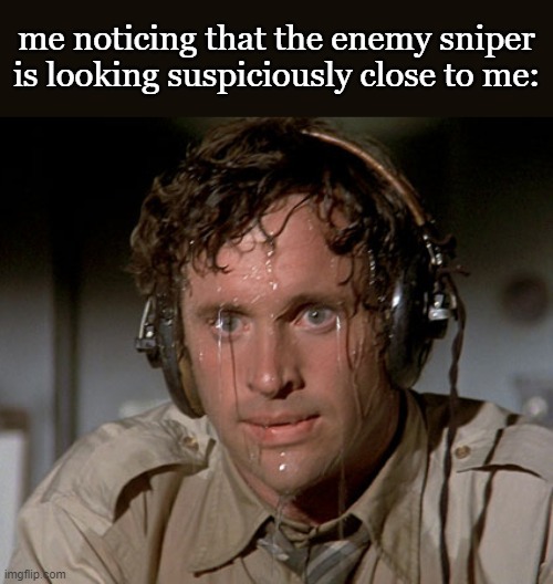 Sweating on commute after jiu-jitsu | me noticing that the enemy sniper is looking suspiciously close to me: | image tagged in sweating on commute after jiu-jitsu | made w/ Imgflip meme maker