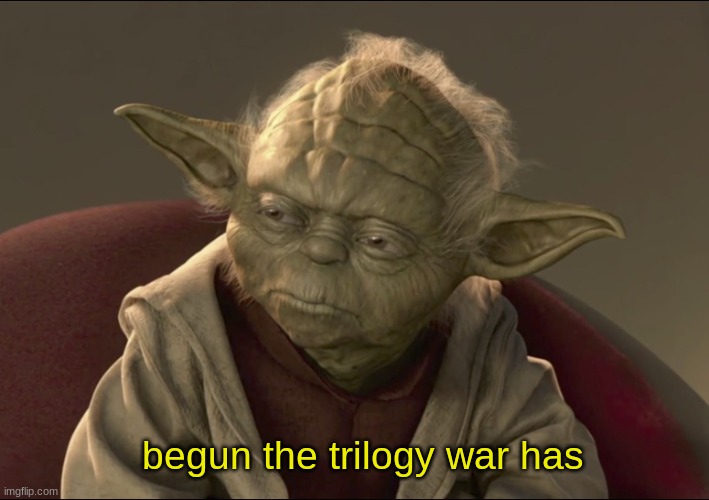 Yoda Begun The Clone War Has | begun the trilogy war has | image tagged in yoda begun the clone war has | made w/ Imgflip meme maker